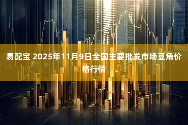 易配宝 2025年11月9日全国主要批发市场豆角价格行情